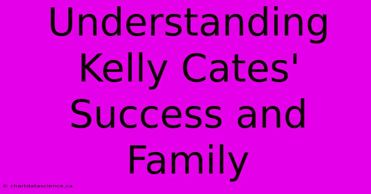 Understanding Kelly Cates' Success And Family