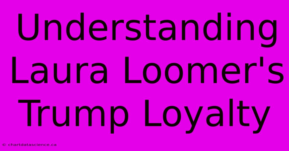 Understanding Laura Loomer's Trump Loyalty