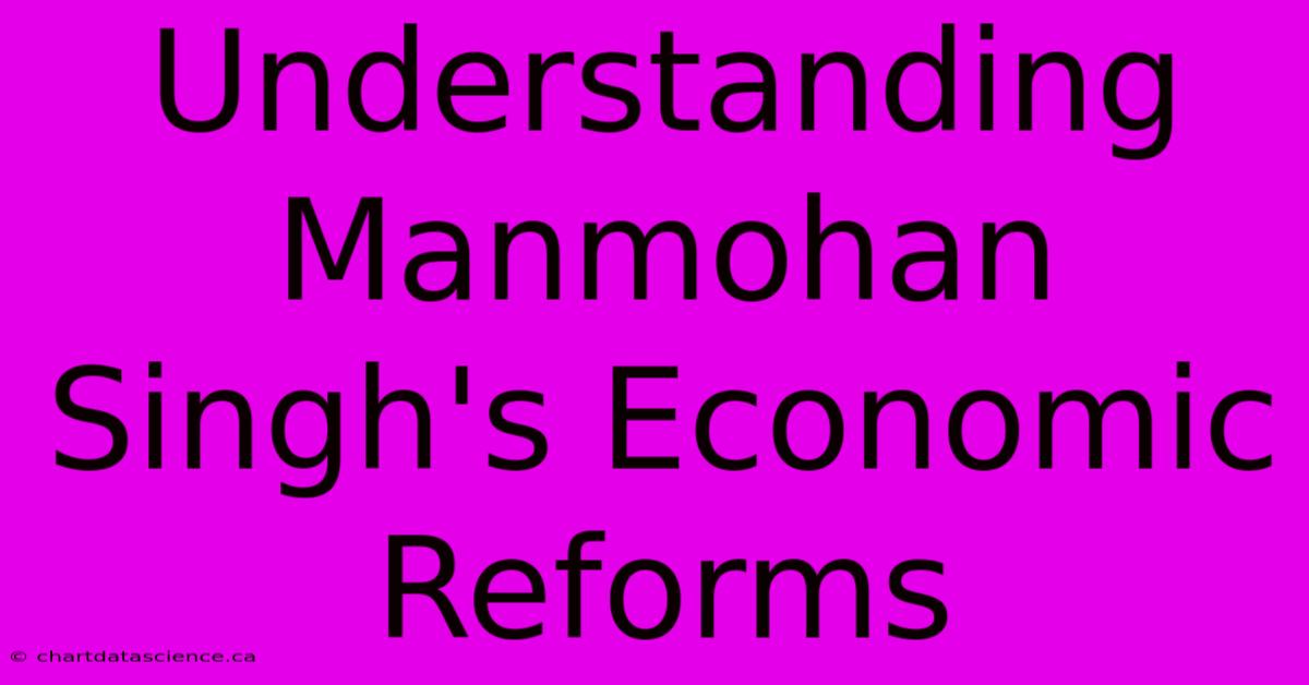 Understanding Manmohan Singh's Economic Reforms