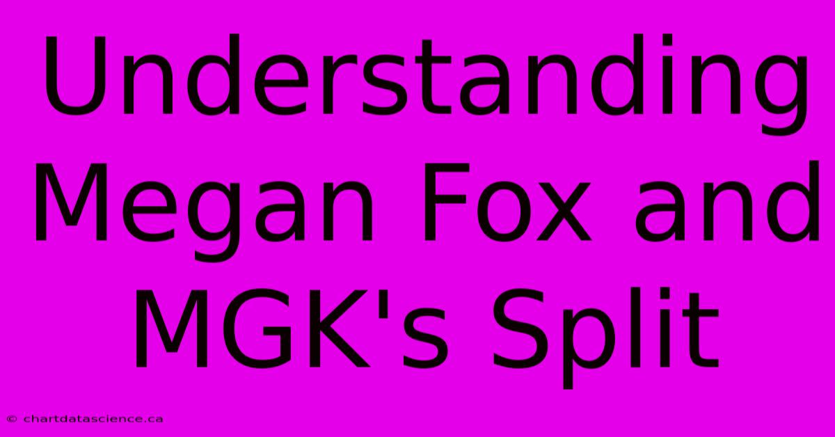 Understanding Megan Fox And MGK's Split