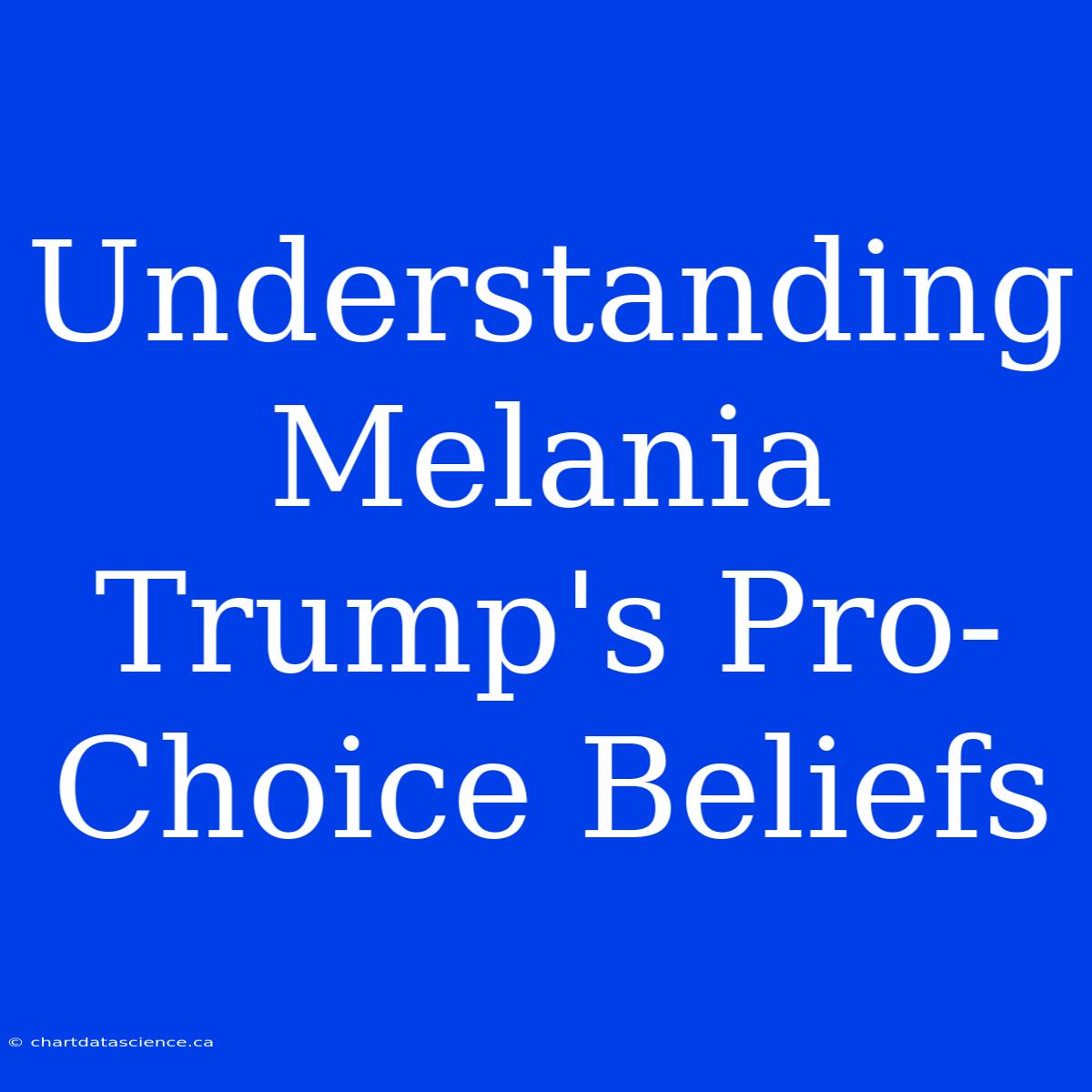 Understanding Melania Trump's Pro-Choice Beliefs