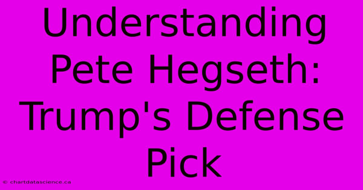 Understanding Pete Hegseth: Trump's Defense Pick