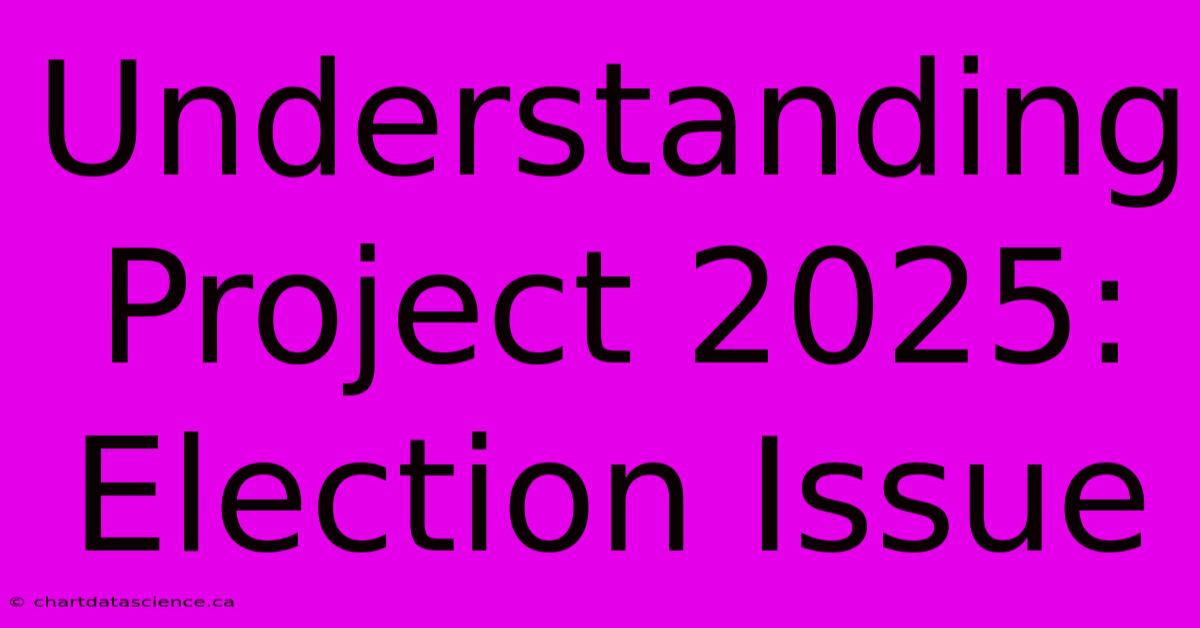 Understanding Project 2025: Election Issue