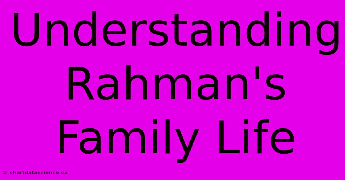 Understanding Rahman's Family Life