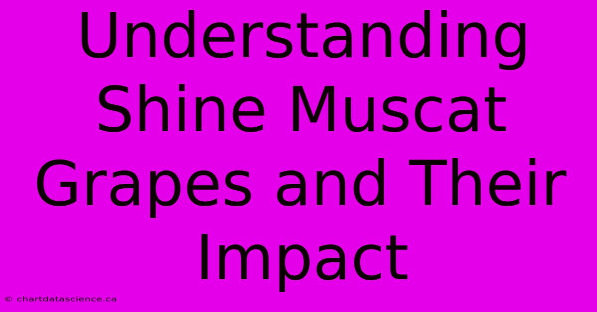 Understanding Shine Muscat Grapes And Their Impact