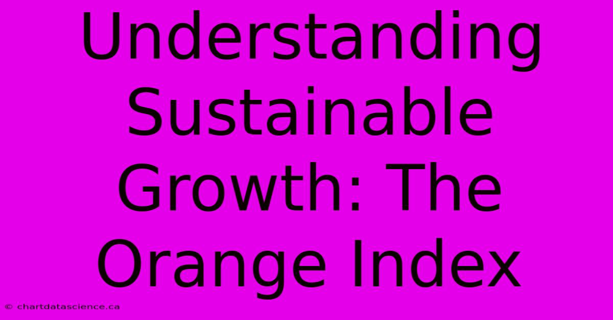 Understanding Sustainable Growth: The Orange Index