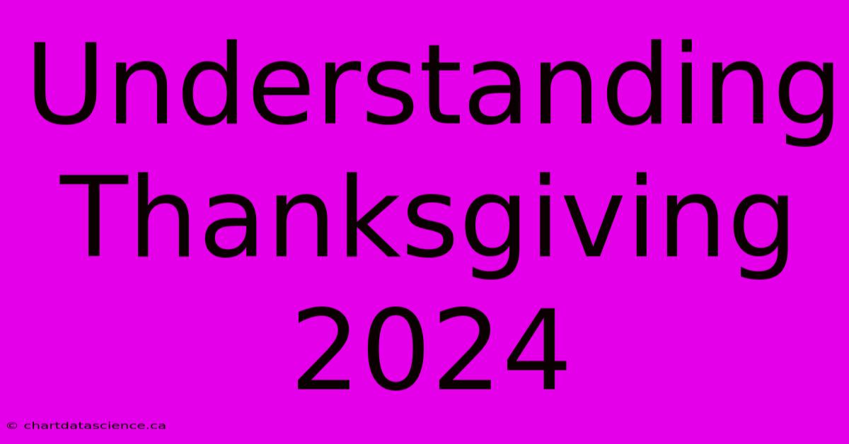 Understanding Thanksgiving 2024