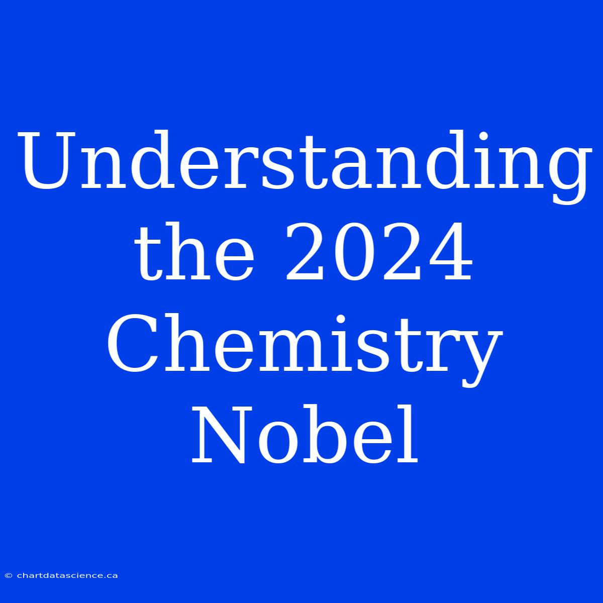 Understanding The 2024 Chemistry Nobel