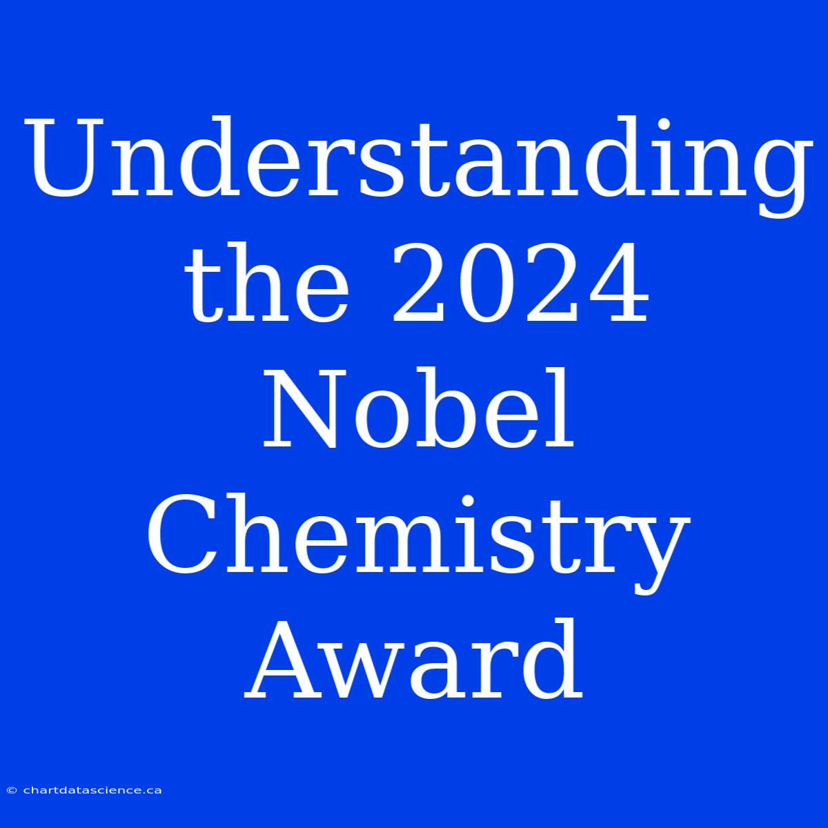 Understanding The 2024 Nobel Chemistry Award