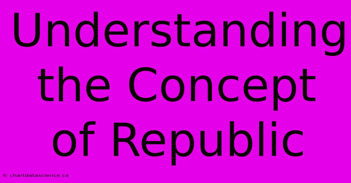 Understanding The Concept Of Republic