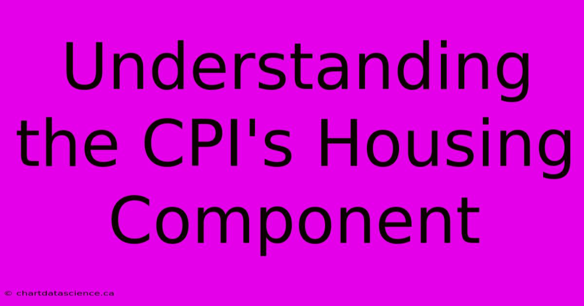 Understanding The CPI's Housing Component