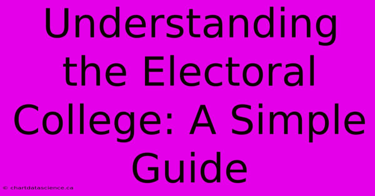 Understanding The Electoral College: A Simple Guide