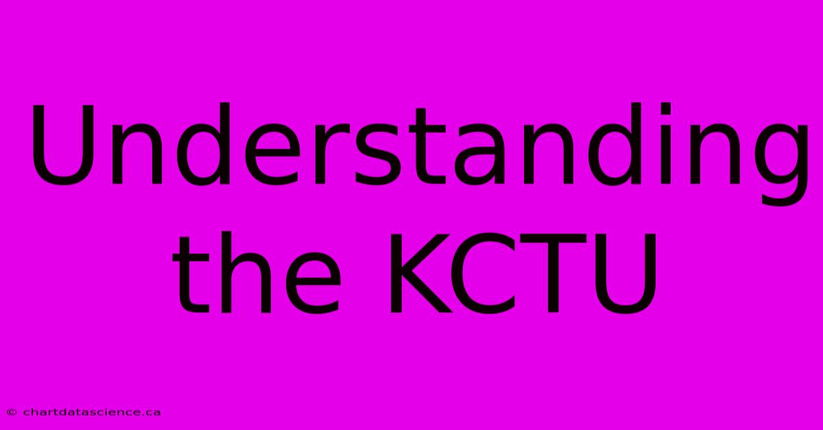 Understanding The KCTU