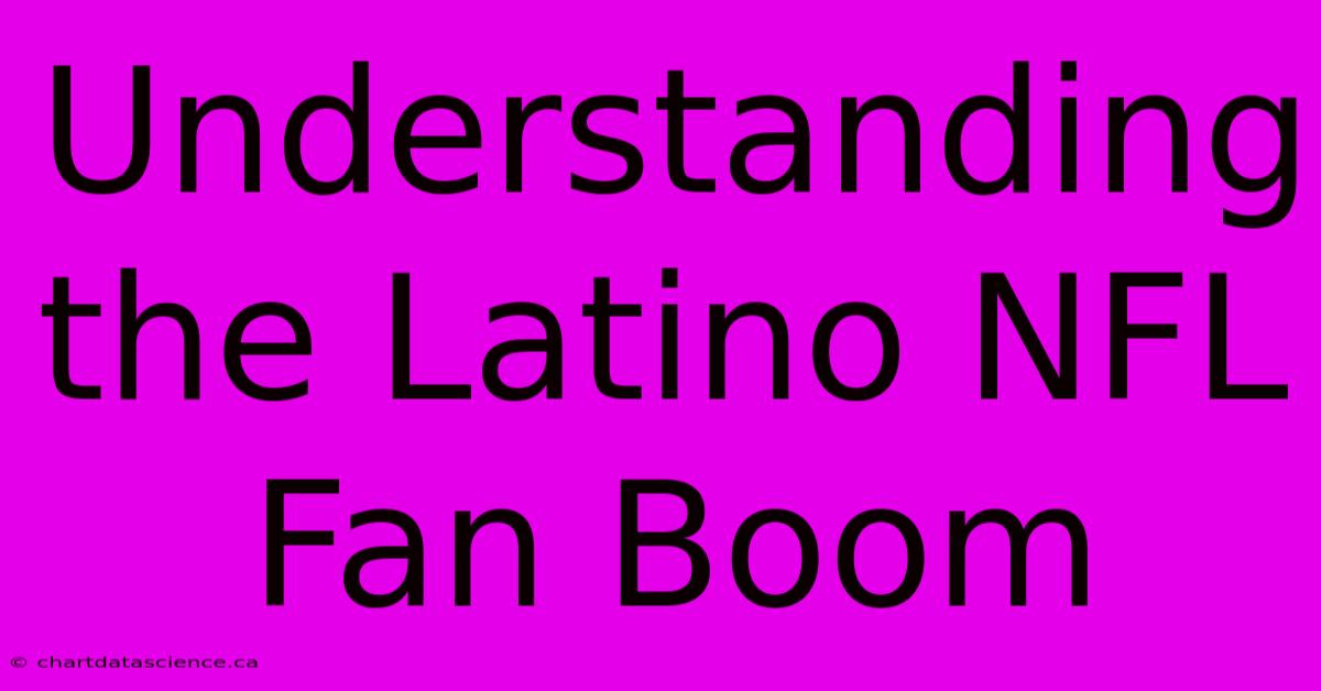 Understanding The Latino NFL Fan Boom