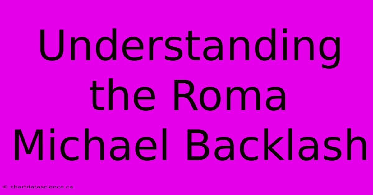 Understanding The Roma Michael Backlash