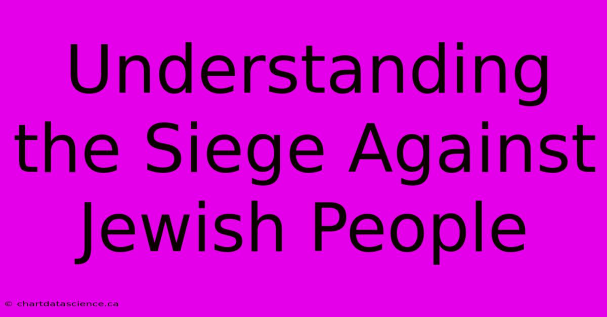 Understanding The Siege Against Jewish People