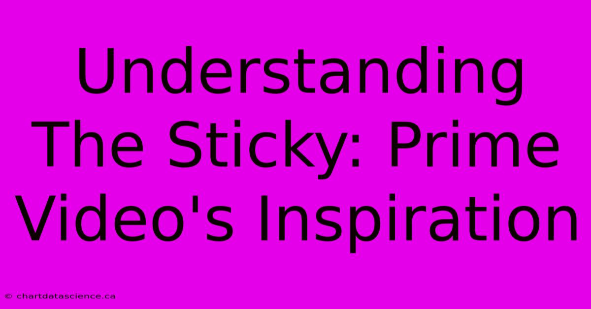 Understanding The Sticky: Prime Video's Inspiration