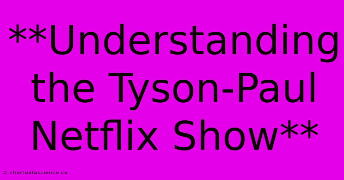 **Understanding The Tyson-Paul Netflix Show**