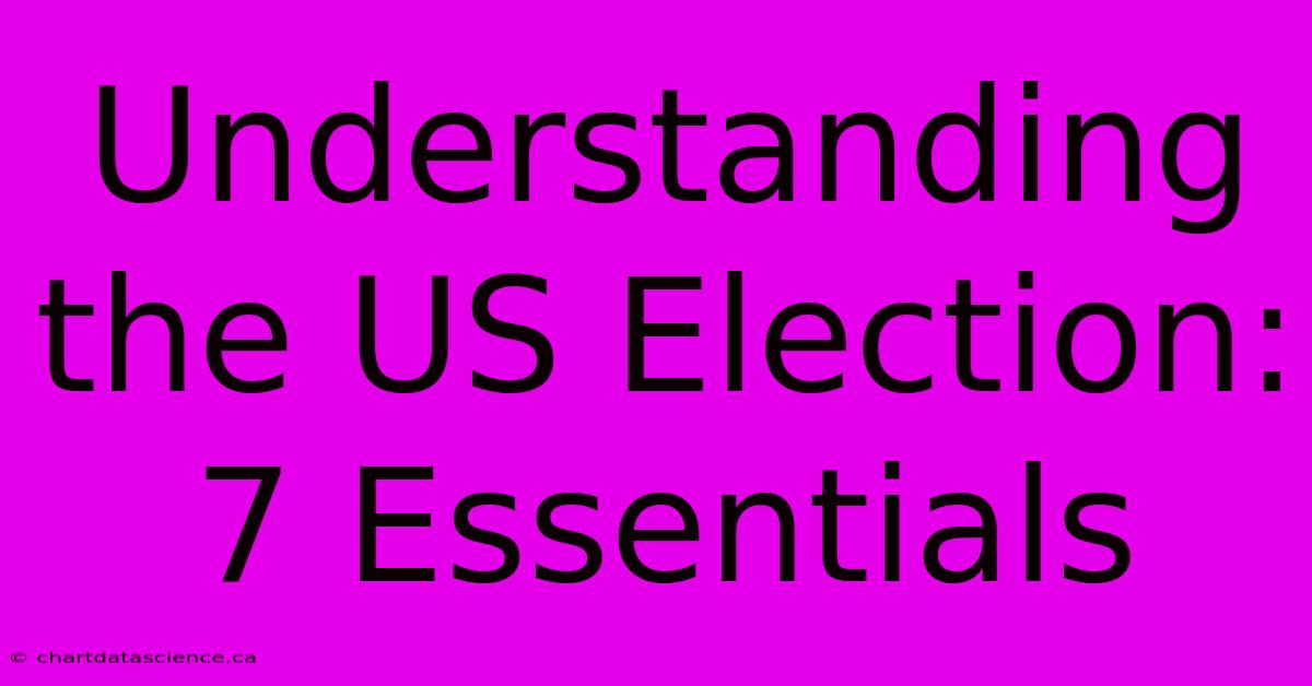 Understanding The US Election: 7 Essentials