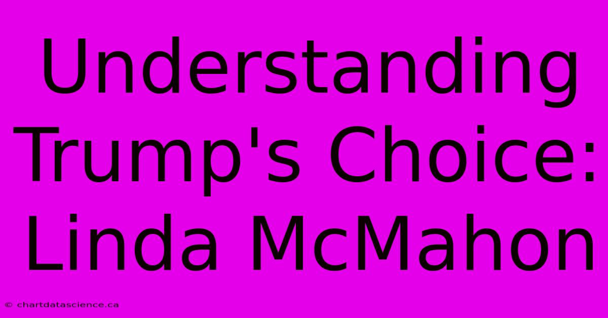 Understanding Trump's Choice: Linda McMahon