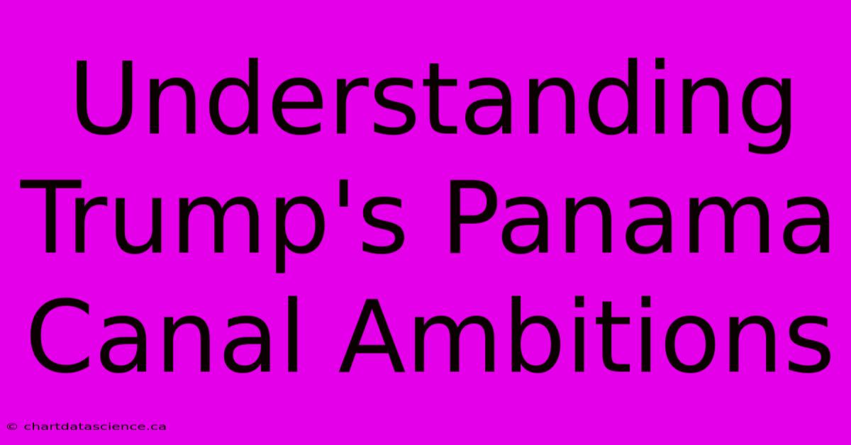 Understanding Trump's Panama Canal Ambitions