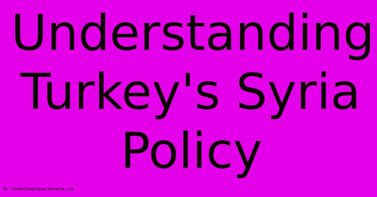 Understanding Turkey's Syria Policy