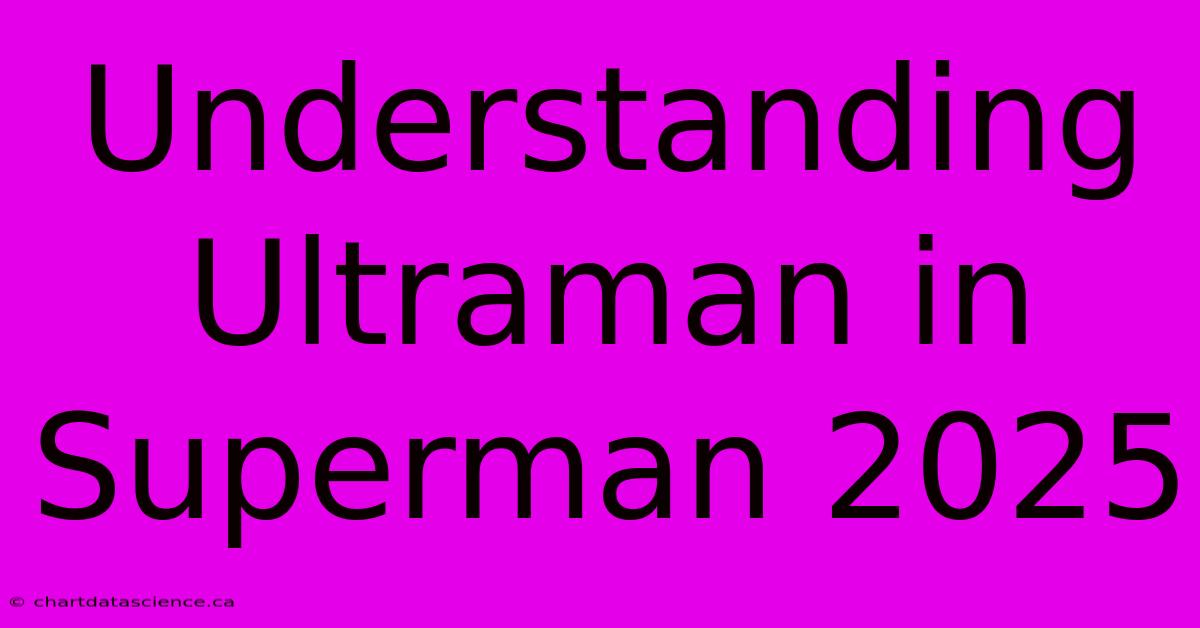 Understanding Ultraman In Superman 2025