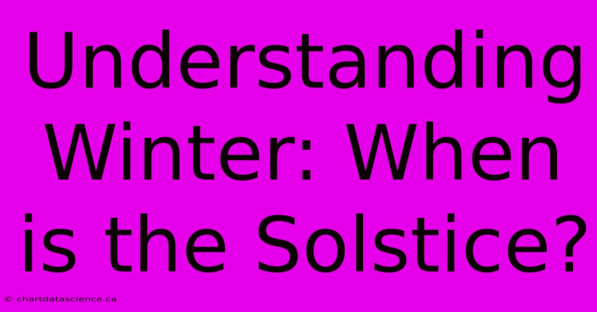 Understanding Winter: When Is The Solstice?