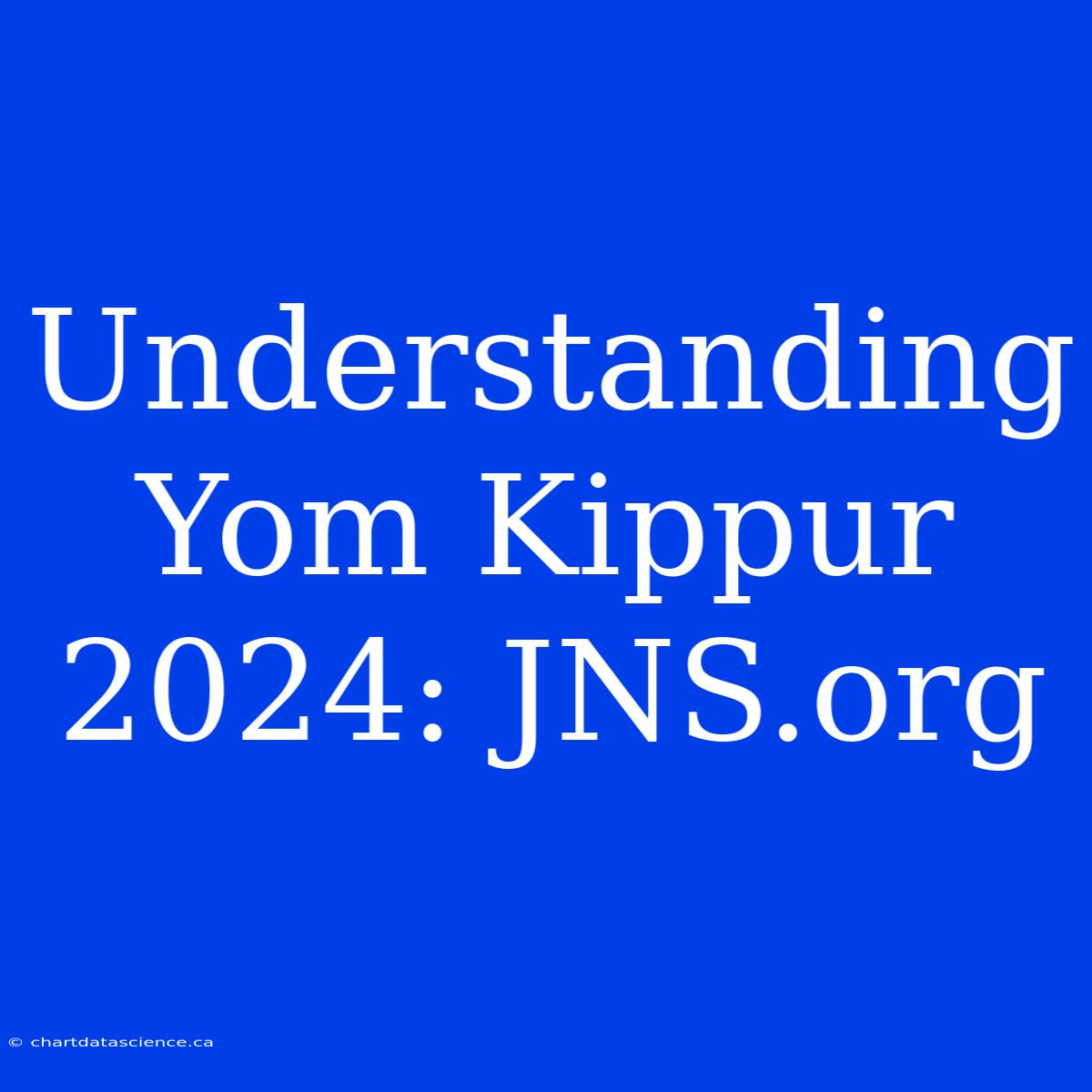 Understanding Yom Kippur 2024: JNS.org