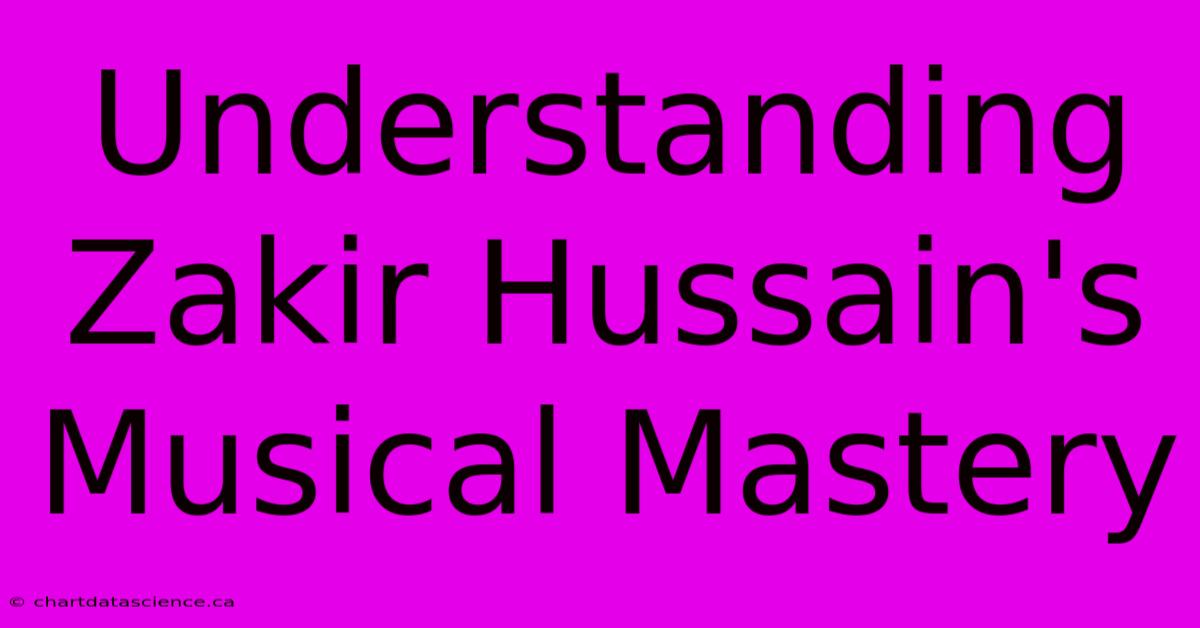 Understanding Zakir Hussain's Musical Mastery