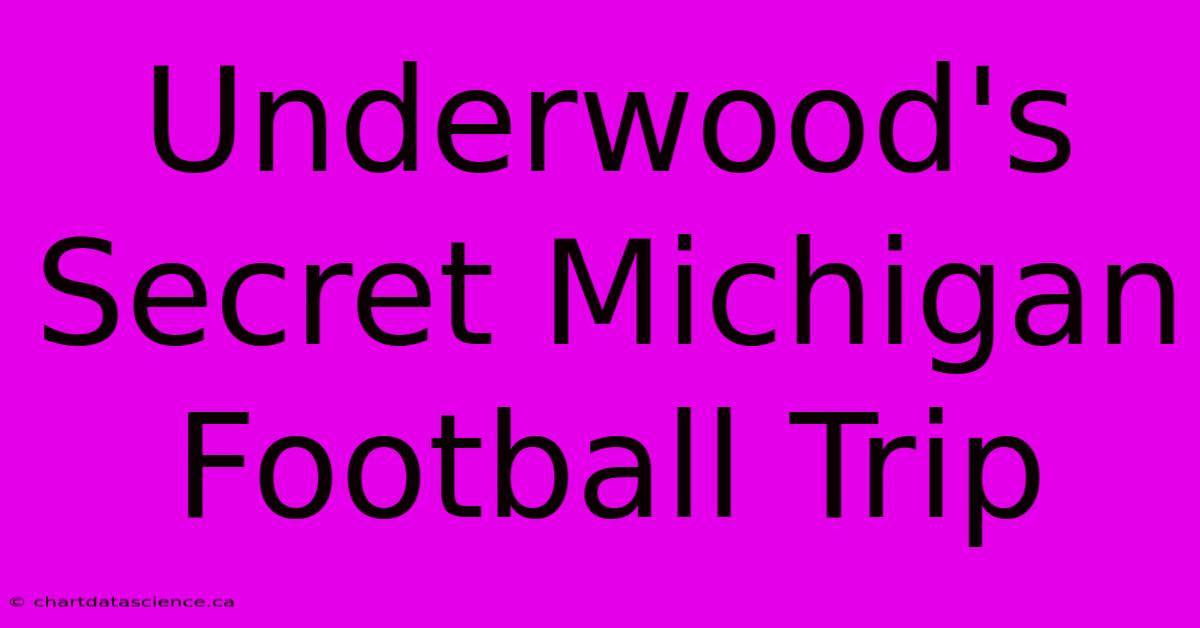 Underwood's Secret Michigan Football Trip