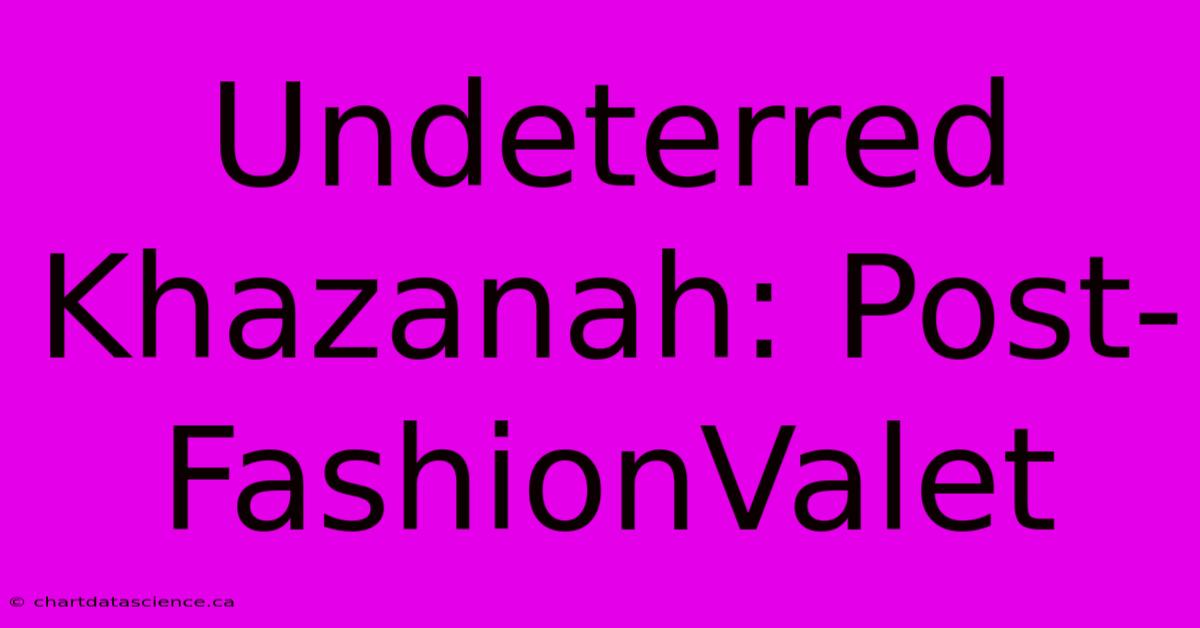 Undeterred Khazanah: Post-FashionValet