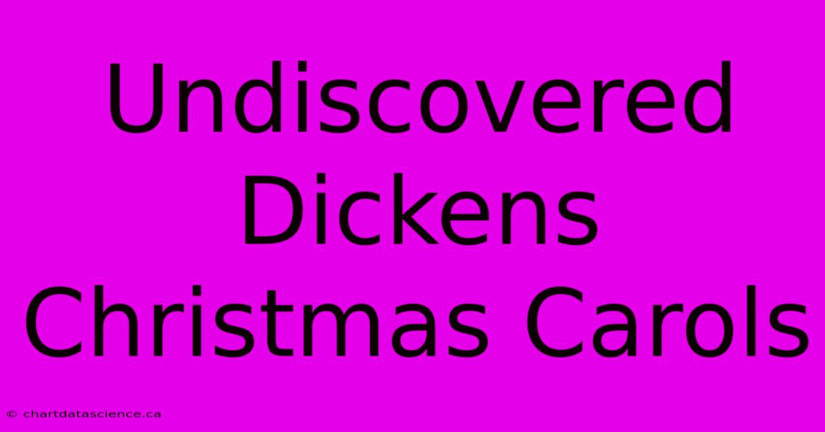 Undiscovered Dickens Christmas Carols