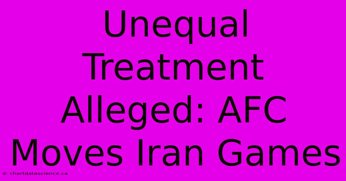 Unequal Treatment Alleged: AFC Moves Iran Games