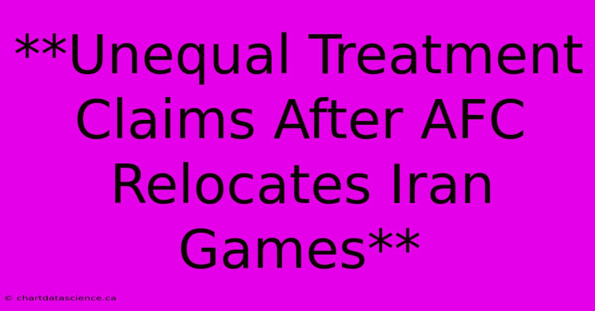 **Unequal Treatment Claims After AFC Relocates Iran Games**