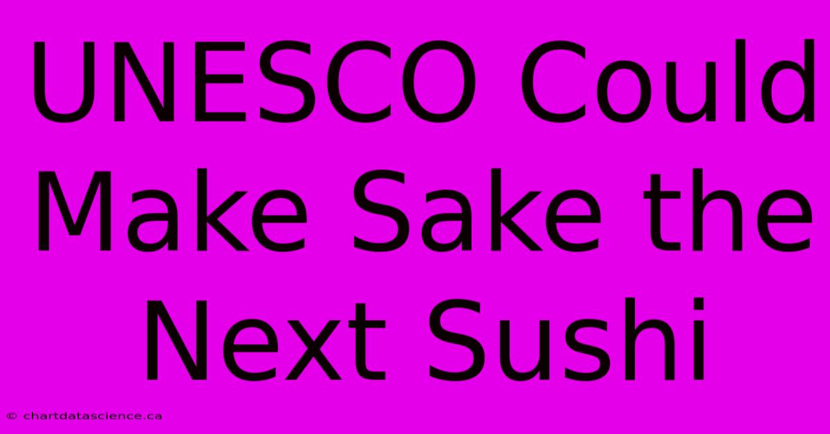 UNESCO Could Make Sake The Next Sushi