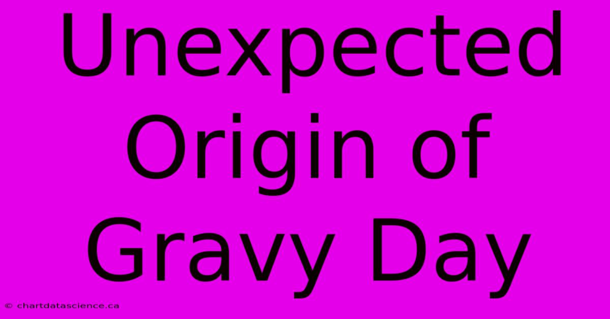 Unexpected Origin Of Gravy Day