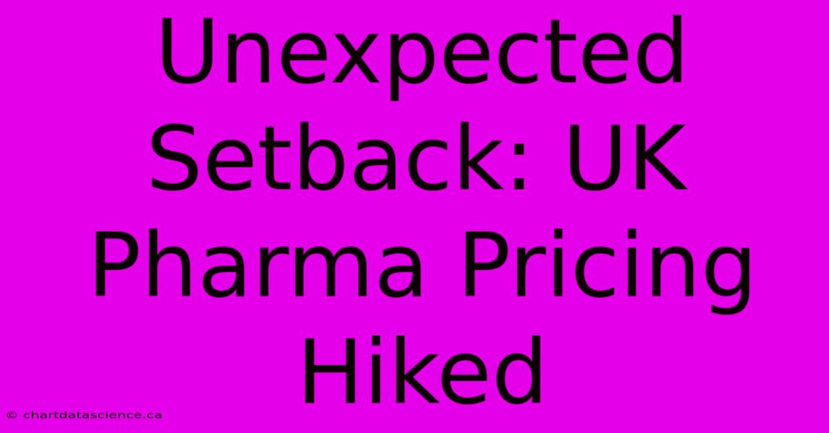 Unexpected Setback: UK Pharma Pricing Hiked