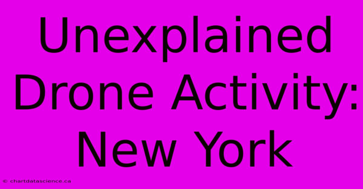 Unexplained Drone Activity: New York