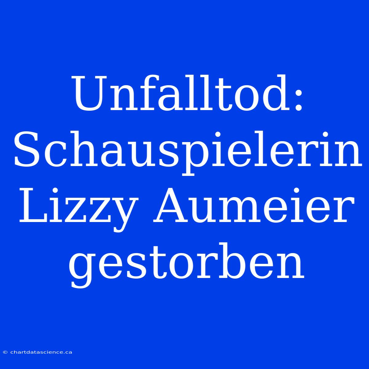 Unfalltod: Schauspielerin Lizzy Aumeier Gestorben