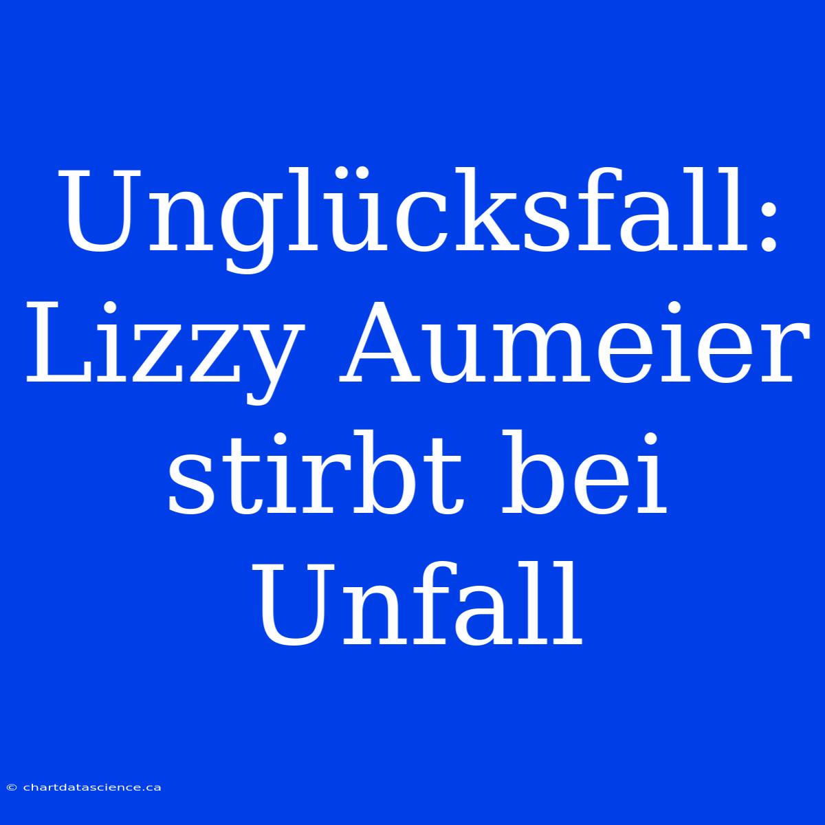 Unglücksfall: Lizzy Aumeier Stirbt Bei Unfall