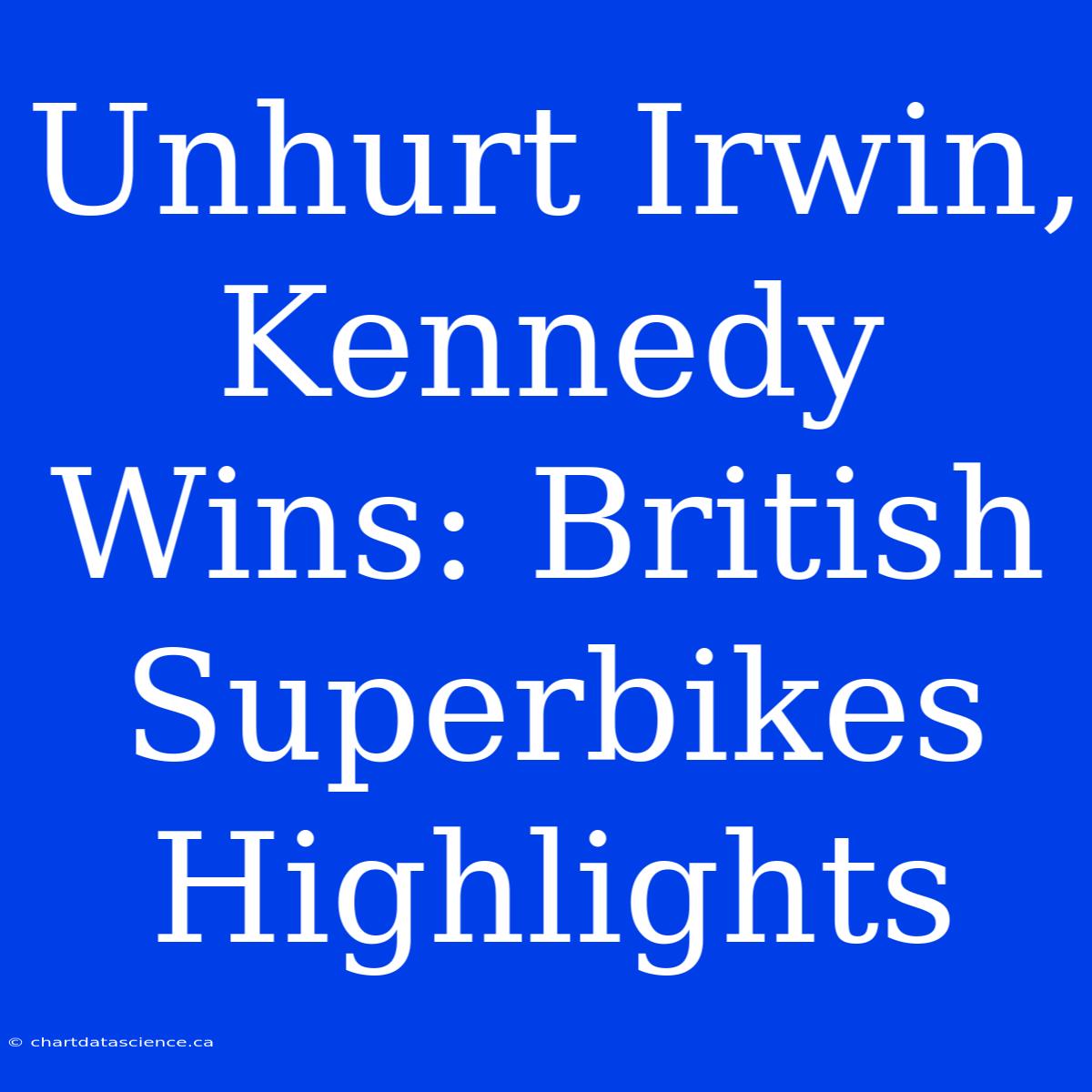 Unhurt Irwin, Kennedy Wins: British Superbikes Highlights