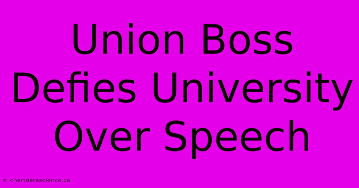 Union Boss Defies University Over Speech