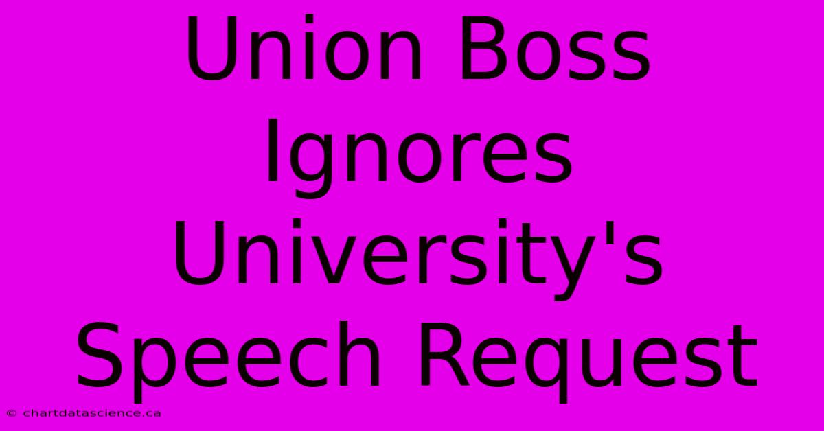 Union Boss Ignores University's Speech Request