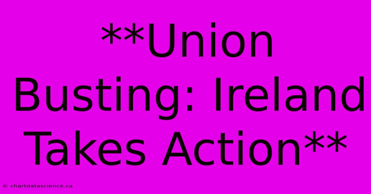 **Union Busting: Ireland Takes Action**