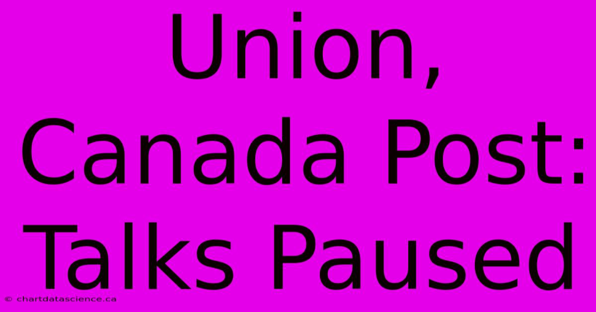 Union, Canada Post: Talks Paused