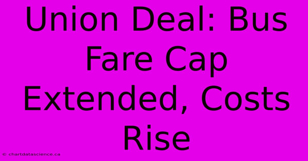 Union Deal: Bus Fare Cap Extended, Costs Rise