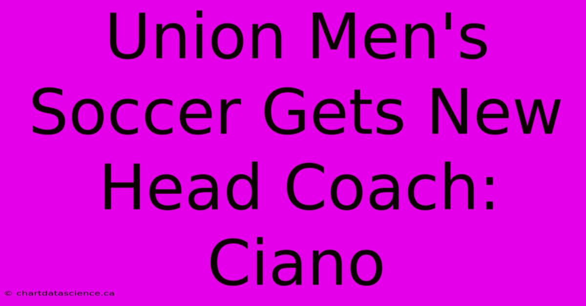 Union Men's Soccer Gets New Head Coach: Ciano