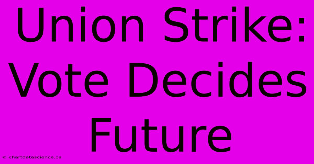 Union Strike: Vote Decides Future