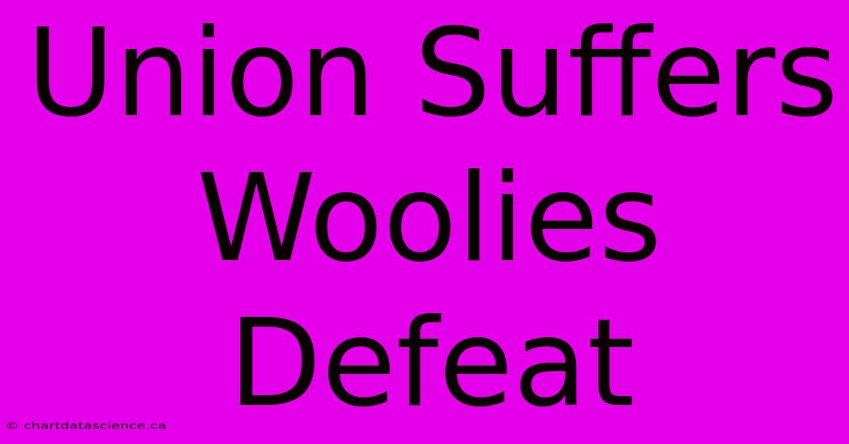 Union Suffers Woolies Defeat